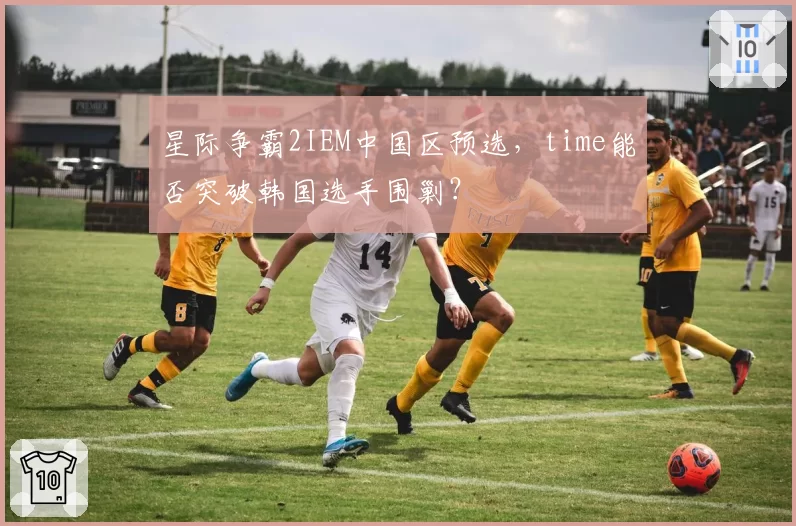 星际争霸2IEM中国区预选，time能否突破韩国选手围剿？