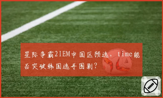 星际争霸2IEM中国区预选，time能否突破韩国选手围剿？